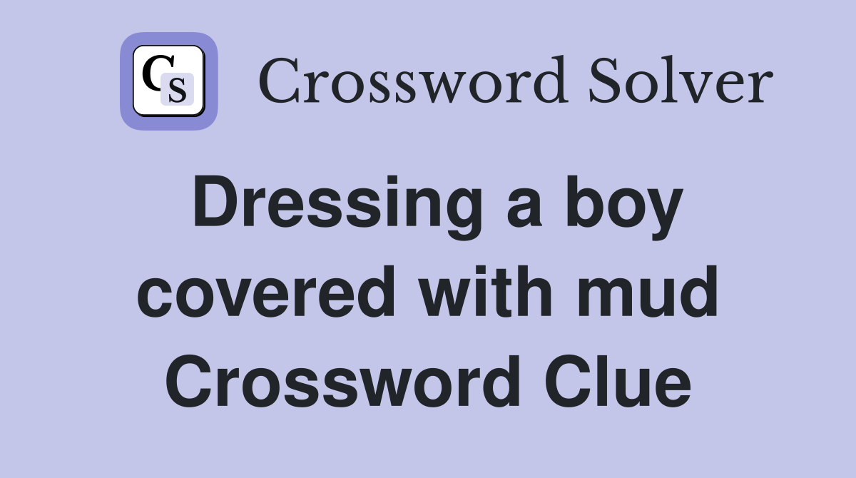 Dressing a boy covered with mud Crossword Clue Answers Crossword Solver